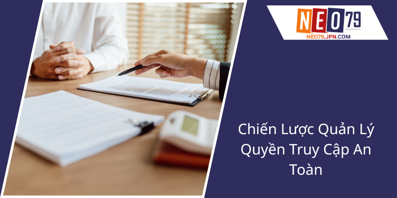 Chính Sách Bảo Mật - Đảm Bảo An Toàn Thông Tin Trong Thời Đại Số 2 Chien Luoc Quan Ly Quyen Truy Cap An Toan1