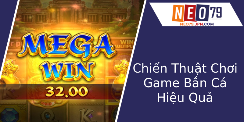 Chiến Thuật Chơi Game Bắn Cá Hiệu Quả Chiến Thuật Chơi Game Bắn Cá Hiệu Quả