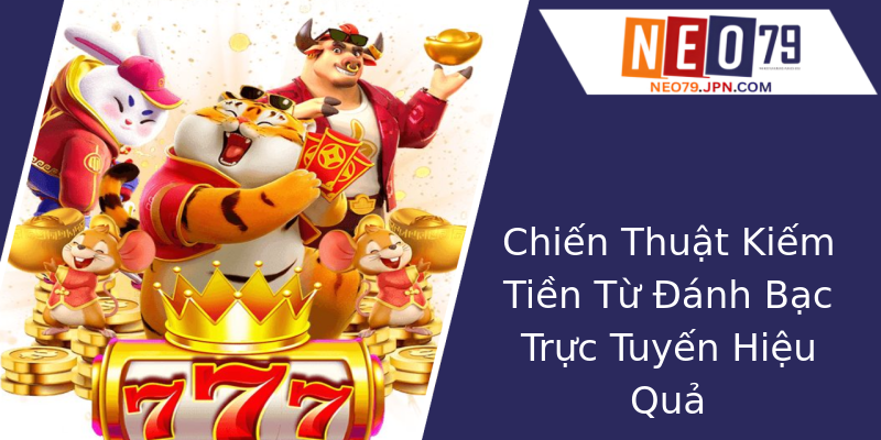 Chiến Thuật Kiếm Tiền Từ Đánh Bạc Trực Tuyến Hiệu Quả Chiến Thuật Kiếm Tiền Từ Đánh Bạc Trực Tuyến Hiệu Quả