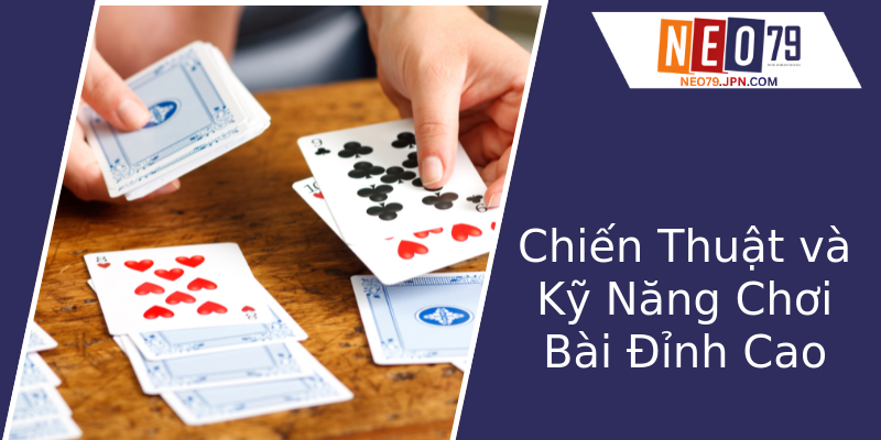 Chiến Thuật và Kỹ Năng Chơi Bài Đỉnh Cao Chiến Thuật và Kỹ Năng Chơi Bài Đỉnh Cao