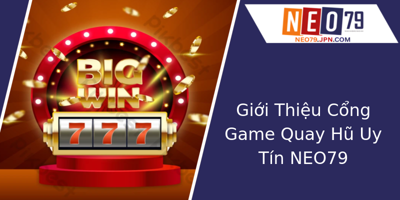 Giới Thiệu Cổng Game Quay Hũ Uy Tín NEO79 Giới Thiệu Cổng Game Quay Hũ Uy Tín NEO79