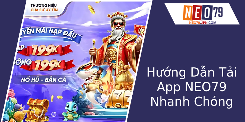 Tải APP NEO79 - Trải Nghiệm Cá Cược Đỉnh Cao Và An Toàn Nhất Hiện Nay 2 Huong Dan Tai App Neo79 Nhanh Chong