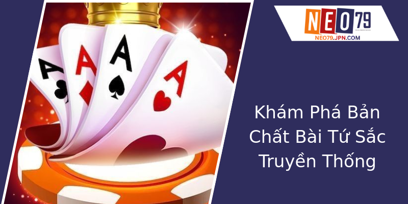 Khám Phá Bản Chất Bài Tứ Sắc Truyền Thống Khám Phá Bản Chất Bài Tứ Sắc Truyền Thống