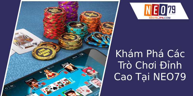 Khám Phá Các Trò Chơi Đỉnh Cao Tại NEO79 Khám Phá Các Trò Chơi Đỉnh Cao Tại NEO79