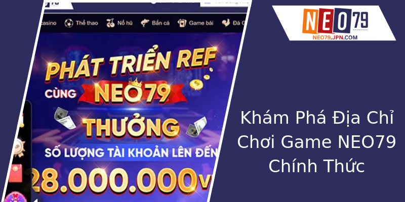 Khám Phá Địa Chỉ Chơi Game NEO79 Chính Thức Khám Phá Địa Chỉ Chơi Game NEO79 Chính Thức
