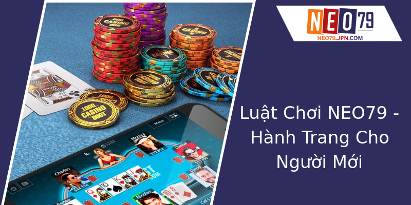 Luật Chơi NEO79 - Hành Trang Cho Người Mới Luật Chơi NEO79 - Hành Trang Cho Người Mới