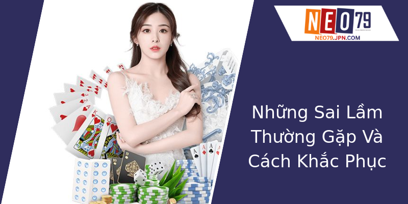 Những Sai Lầm Thường Gặp Và Cách Khắc Phục Những Sai Lầm Thường Gặp Và Cách Khắc Phục