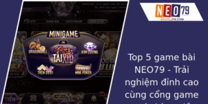 Top 5 Game Bai Neo79 Trai Nghiem Inh Cao Cung Cong Game Uy Tin Hang Au
